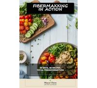 Fibermaxxing in Action: 30 Days, 90 Recipes, Total Transformation: The Fiber Revolution Series - Volume 2