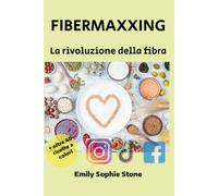 FIBERMAXXING La rivoluzione della fibra: Sazietà, Energia e Benessere con il Cibo Grezzo che Domina i Social