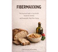 FIBERMAXXING "The Practical Guide to Gut Health, Metabolic Stability, and Sustainable High-Fiber Eating": High Fiber Foods, Mediterranean Meal Plans & ... Reduce Bloating & Feel Fuller for Longer
