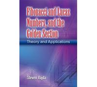 Fibonacci and Lucas Numbers, and the Golden Section: Theory and Applications (Dover Books on Mathematics)