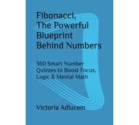 Fibonacci, The Powerful Blueprint Behind Numbers: 360 Smart Number Quizzes to Boost Focus, Logic & Mental Math