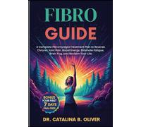 FIBRO GUIDE: A Complete Fibromyalgia Treatment Plan to Reverse Chronic Joint Pain, Boost Energy, Eliminate Fatigue, Brain Fog, and Reclaim Your Life