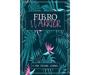 Fibro Warrior: A Symptom & Pain Tracking Journal for Fibromyalgia and Chronic Pain