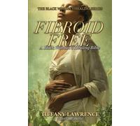 Fibroid Free: The Black Woman's Natural Guide to Shrinking Fibroids and Taking Back Control