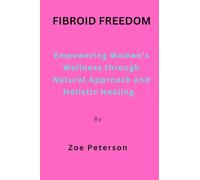 Fibroid Freedom: Empowering Women’s Wellness through Natural Approach and Holistic Healing.