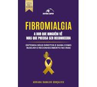 FIBROMIALGIA: A DOR QUE NINGUÉM VÊ: Um guia claro para entender seus direitos previdenciários