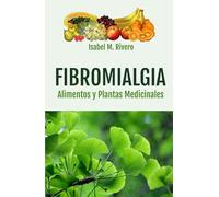 FIBROMIALGIA. Alimentos y Plantas Medicinales: Enfoques naturales, Consejos y Remedios Complementarios.