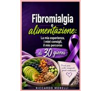 Fibromialgia e alimentazione: La mia esperienza, i miei consigli, il mio percorso di 30 giorni