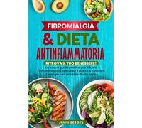 FIBROMIALGIA E DIETA ANTINFIAMMATORIA: RITROVA IL TUO BENESSERE! La Nuova Guida Pratica per Ridurre l'Infiammazione, Alleviare il Dolore e Ritrovare ... Sano, Ridurre il Peso e Vivere a Lungo)