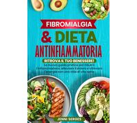 FIBROMIALGIA E DIETA ANTINFIAMMATORIA: RITROVA IL TUO BENESSERE! La Nuova Guida Pratica per Ridurre l'Infiammazione, Alleviare il Dolore e Ritrovare ... Sano, Ridurre il Peso e Vivere a Lungo)