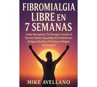 FIBROMIALGIA LIBRE EN 7 SEMANAS: Cómo Recuperar Tu Energía Usando el Secreto Mejor Guardado de la Medicina Antigua ¡Incluso Si Estás en Etapas Avanzadas!: 3 (Fibromialgia sanada !)