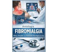 FIBROMIALGIA: MITOS, EMOÇÕES E A REALIDADE PSICOLÓGICA DA DOR