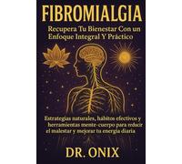 Fibromialgia Recupera tu bienestar con un enfoque integral y práctico: Estrategias naturales, hábitos efectivos y herramientas mente-cuerpo para ... tu energía diaria. (FIBROMIALGIA DOMINADA)