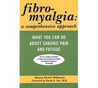 Fibromyalgia: A Comprehensive Approach - What You Can Do About Chronic Pain and Fatigue