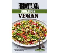 Fibromyalgia Cookbook Vegan: Healthy and Easy Vegan Recipes to Relieve Pain, Reduce Fatigue, and Enhance Sleep