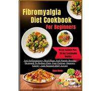 Fibromyalgia Diet Cookbook For Beginners: Anti-Inflammatory Meal Plans And Simple Recipes Designed To Reduce Pain, Ease Fatigue, Improve Clarity, And Support Daily Living