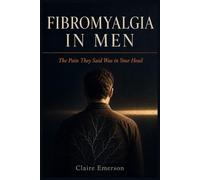 Fibromyalgia in Men: The Pain They Said Was in Your Head