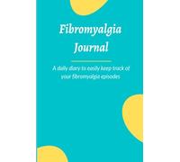 Fibromyalgia Journal: A dialy diary to easily keep track of your fibromyalgia episodes | 100 pages