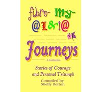Fibromyalgia Journeys, A Collection: Stories of Courage and Personal Triumph