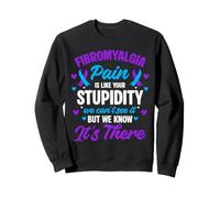 Fibromyalgia Pain Like Your Stupidity Can't See But Know It Sweatshirt
