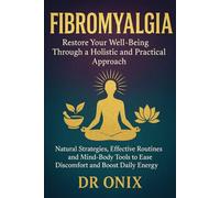 Fibromyalgia Restore your well-being through a holistic and practical approach: Natural strategies, effective routines and mind-body tools to ease discomfort and boost daily energy.: 1 (chronic pain)