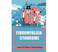 Fibromyalgia Syndrome: Learn All About Fibromyalgia
