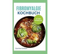 Fibromyalgie Kochbuch: Schnelle und einfache glutenfreie entzündungshemmende Rezepte zur Schmerzlinderung, Beseitigung von Gehirnnebel und Bekämpfung von Müdigkeit
