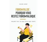 Fibromyalgie : Pourquoi vous restez fibromyalgique malgré tout ce que vous avez tenté