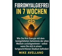 FIBROMYALGIEFREI IN 7 WOCHEN: Wie Sie Ihre Energie mit dem bestgehüteten Geheimnis der alten Medizin zurückgewinnen können, selbst wenn Sie sich in ... 3 (fibromyalgie und gelenkschmerzen)