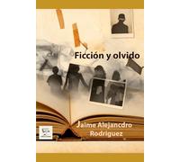 Ficción y olvido: Relatos (Obra renacida de Jaime Alejandro Rodríguez)