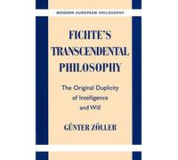 Fichte's Transcendental Philosophy: The Original Duplicity of Intelligence and Will (Modern European Philosophy)