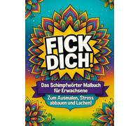 Fick dich! - Das ultimative Schimpfwort-Malbuch für Erwachsene: Böse Sprüche zum Ausmalen gegen Stress, Frust & nervige Mitmenschen | Humorvolles Anti-Stress-Malbuch zum Abreagieren & Entspannen