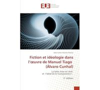 Fiction et idéologie dans l’œuvre de Manuel Tiago (Álvaro Cunhal): La lutte mise en récit et l’idéal de la transparence I. 2ᵉ édition: La lutte mise ... et l'idéal de la transparence I. 2¿ édition