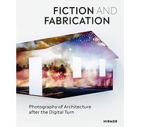 Fiction & Fabrication: Photography of Architecture after the Digital Turn