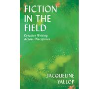 Fiction in the Field : Creative Writing Across Disciplines