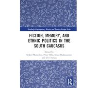 Fiction, Memory, and Ethnic Politics in the South Caucasus (Routledge Contemporary Russia and Eastern Europe Series)