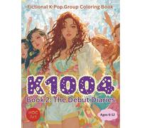 Fictional K-POP Idol Group Coloring Book: K1004: The Debut Diaries: Coloring the Journey from Hidden Trainees to Rising Stars