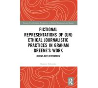 Fictional Representations of (Un)ethical Journalistic Practices in Graham Greene’s Work : Burnt-Out Reporters