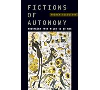 Fictions of Autonomy: Modernism from Wilde to de Man (Modernist Literature and Culture)