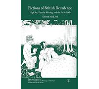Fictions of British Decadence: High Art, Popular Writing and the Fin De Siècle (Palgrave Studies in Nineteenth-Century Writing and Culture)
