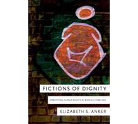 Fictions of Dignity: Embodying Human Rights in World Literature