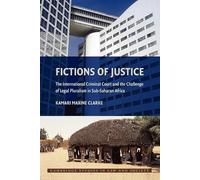 Fictions of Justice: The International Criminal Court and the Challenge of Legal Pluralism in Sub-Saharan Africa (Cambridge Studies in Law and Society)