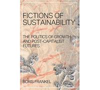 Fictions of Sustainability: The Politics of Growth and Post Capitalist Futures