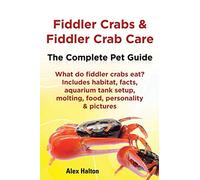 Fiddler Crabs & Fiddler Crab Care.: The Complete Pet Guide. Includes habitat, facts, aquarium tank setup, molting, food, personality & pictures