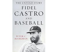 Fidel Castro and Baseball: The Untold Story