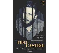 FIDEL CASTRO: One of the most prominent communist leaders. The Entire Life Story: 30 (Great Biographies)
