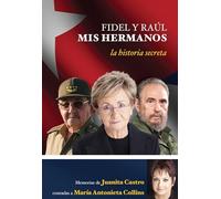 Fidel y Raul, mis hermanos: La historia secreta, Memorias de Juanita Castro contadas a Maria Antonieta Collins/ My Brother Fidel and Raul, The Secret ... Memoir as Told to Maria Antonieta Collins