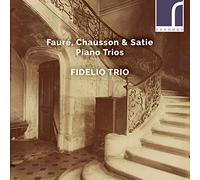 Fidelio Trio - Gabriel Fauré, Ernest Chausson, Erik Satie: Piano Trios