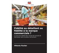 Fidélité au détaillant ou fidélité à la marque commerciale ?: Le rôle de la fidélité dans l'achat de marques de distributeur dans le secteur alimentaire