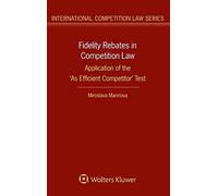 Fidelity Rebates in Competition Law: Application of the 'As Efficient Competitor' Test (International Competition Law, 76)